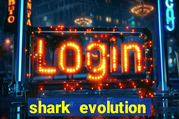 shark evolution dinheiro infinito